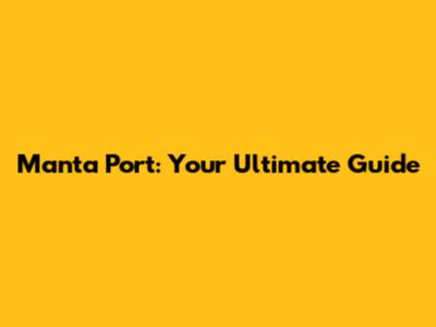 Manta Port: Your Ultimate Guide