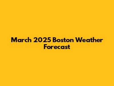 March 2025 Boston Weather Forecast