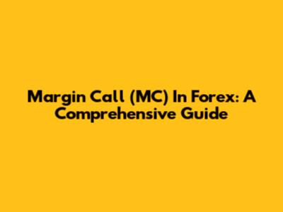 Margin Call (MC) In Forex: A Comprehensive Guide