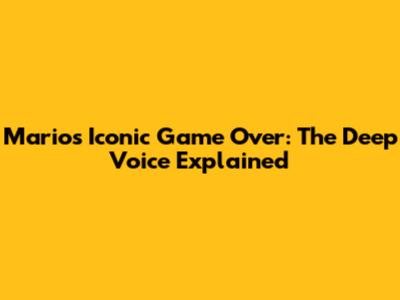 Mario's Iconic 'Game Over': The Deep Voice Explained