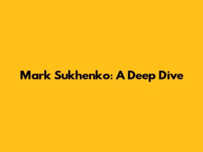 Mark Sukhenko: A Deep Dive