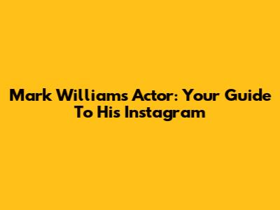 Mark Williams Actor: Your Guide To His Instagram