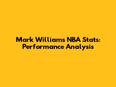 Mark Williams NBA Stats: Performance Analysis