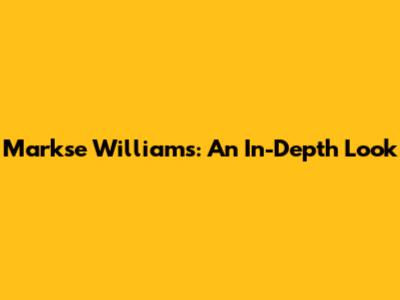 Markse Williams: An In-Depth Look