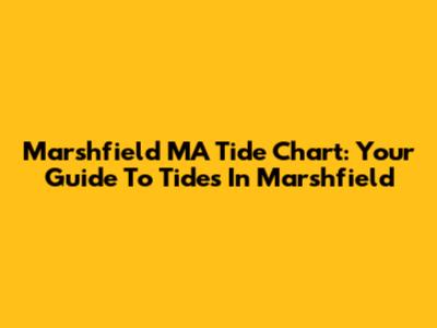 Marshfield MA Tide Chart: Your Guide To Tides In Marshfield