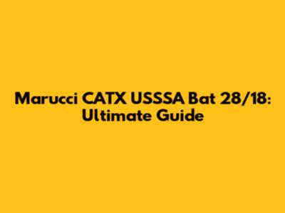Marucci CATX USSSA Bat 28/18: Ultimate Guide