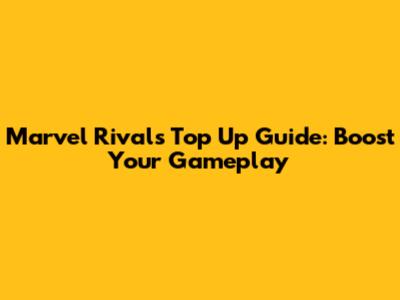Marvel Rivals Top Up Guide: Boost Your Gameplay