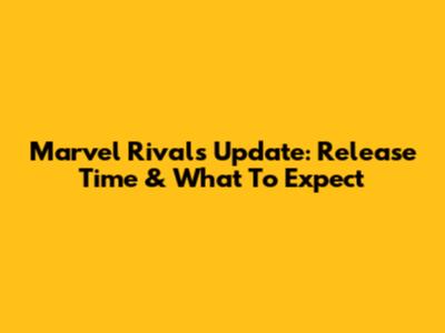 Marvel Rivals Update: Release Time & What To Expect