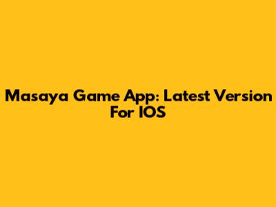 Masaya Game App: Latest Version For IOS