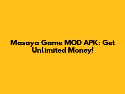 Masaya Game MOD APK: Get Unlimited Money!