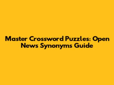 Master Crossword Puzzles: Open News Synonyms Guide