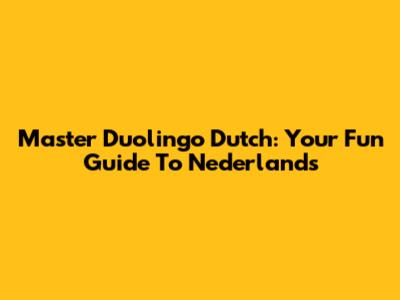 Master Duolingo Dutch: Your Fun Guide To Nederlands