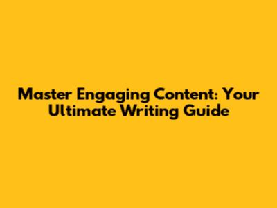 Master Engaging Content: Your Ultimate Writing Guide