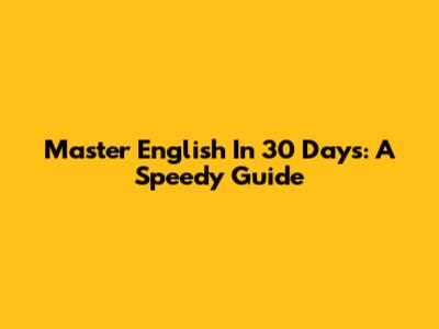Master English In 30 Days: A Speedy Guide