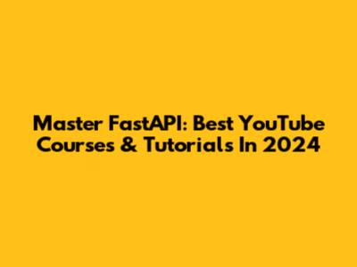 Master FastAPI: Best YouTube Courses & Tutorials In 2024