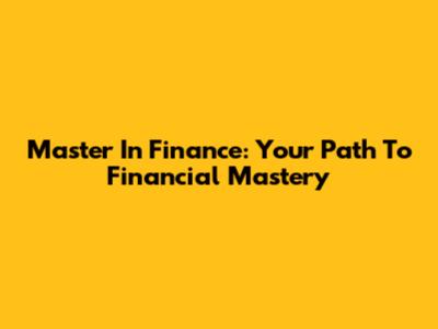 Master In Finance: Your Path To Financial Mastery