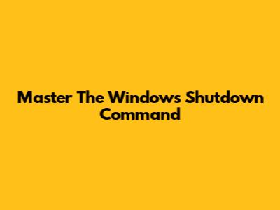 Master The Windows Shutdown Command