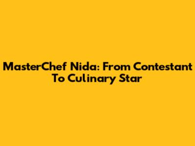 MasterChef Nida: From Contestant To Culinary Star