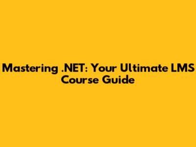 Mastering .NET: Your Ultimate LMS Course Guide