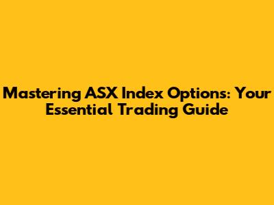 Mastering ASX Index Options: Your Essential Trading Guide
