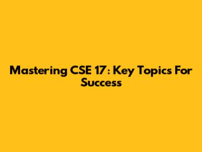 Mastering CSE 17: Key Topics For Success