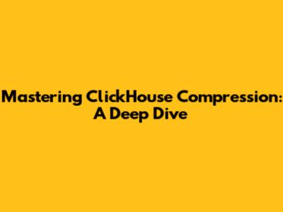 Mastering ClickHouse Compression: A Deep Dive