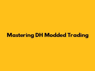 Mastering DH Modded Trading