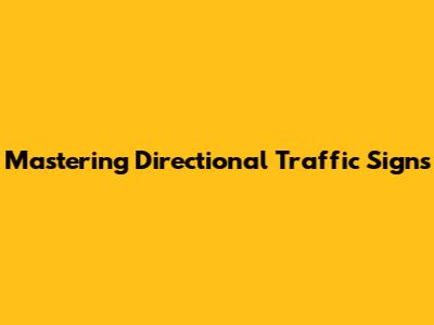 Mastering Directional Traffic Signs