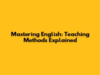 Mastering English: Teaching Methods Explained