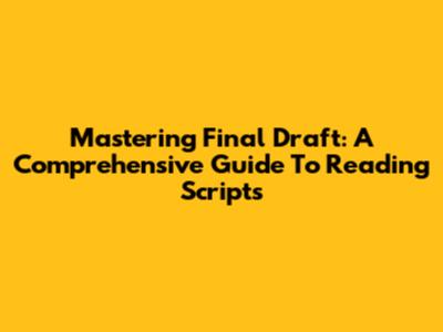 Mastering Final Draft: A Comprehensive Guide To Reading Scripts