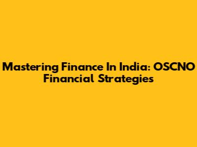 Mastering Finance In India: OSCNO Financial Strategies
