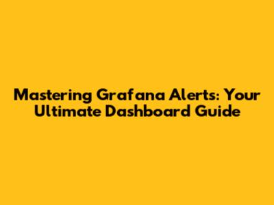 Mastering Grafana Alerts: Your Ultimate Dashboard Guide