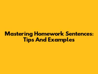 Mastering Homework Sentences: Tips And Examples