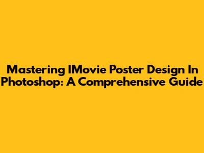 Mastering IMovie Poster Design In Photoshop: A Comprehensive Guide