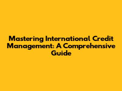 Mastering International Credit Management: A Comprehensive Guide