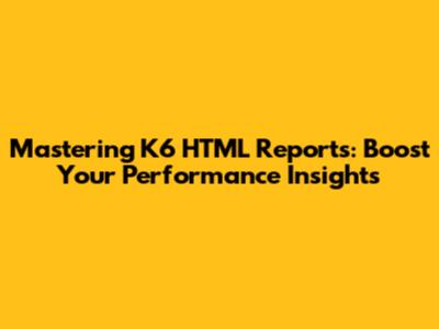 Mastering K6 HTML Reports: Boost Your Performance Insights