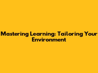 Mastering Learning: Tailoring Your Environment