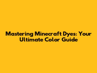 Mastering Minecraft Dyes: Your Ultimate Color Guide