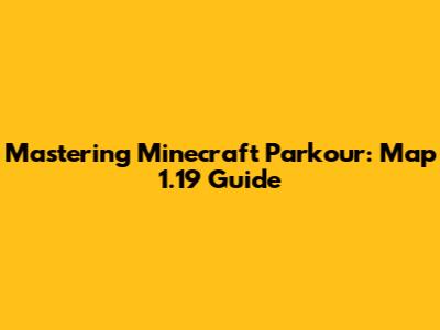 Mastering Minecraft Parkour: Map 1.19 Guide
