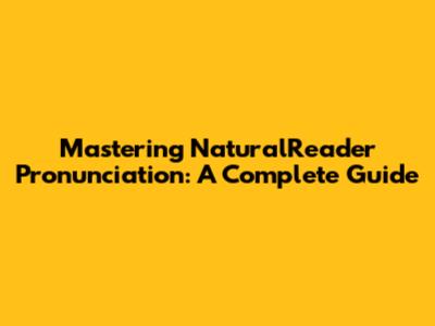 Mastering NaturalReader Pronunciation: A Complete Guide