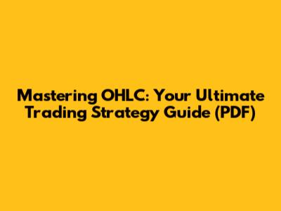 Mastering OHLC: Your Ultimate Trading Strategy Guide (PDF)