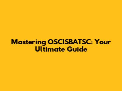 Mastering OSCISBATSC: Your Ultimate Guide