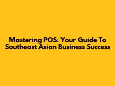 Mastering POS: Your Guide To Southeast Asian Business Success