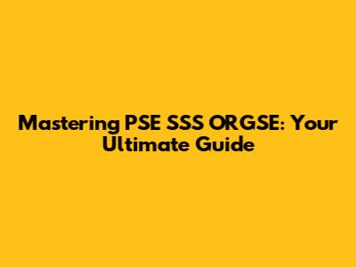 Mastering PSE SSS ORGSE: Your Ultimate Guide