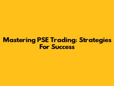 Mastering PSE Trading: Strategies For Success