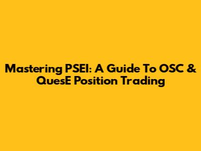 Mastering PSEI: A Guide To OSC & QuesE Position Trading