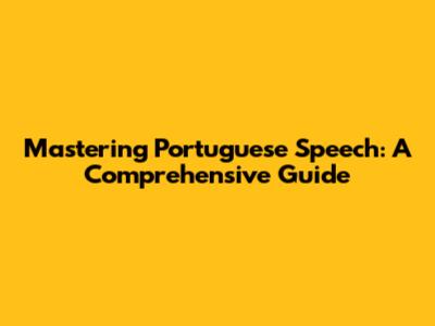 Mastering Portuguese Speech: A Comprehensive Guide