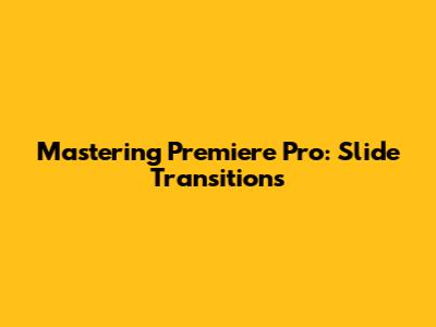 Mastering Premiere Pro: Slide Transitions