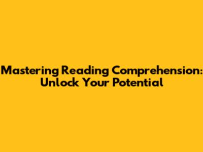 Mastering Reading Comprehension: Unlock Your Potential