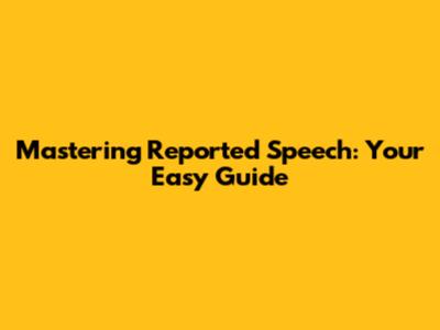Mastering Reported Speech: Your Easy Guide